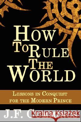 How to Rule the World: Lessons in Conquest for the Modern Prince Cummings, J. F. 9784902837001 Blue Ocean Press - książka