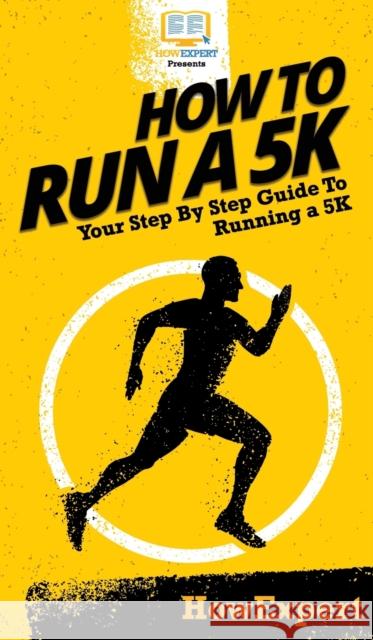 How To Run a 5K: Your Step By Step Guide To Running a 5K Howexpert 9781647585617 Howexpert - książka