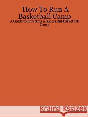 How To Run A Basketball Camp: A Guide to Directing a Successful Basketball Camp Dan Spainhour 9780615143293 Educational Coaching & Business Communication - książka