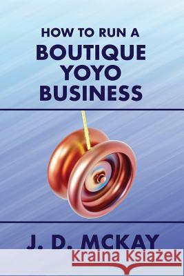 How to Run a Boutique Yoyo Business J. D. McKay 9781999188702 J.D. McKay - książka