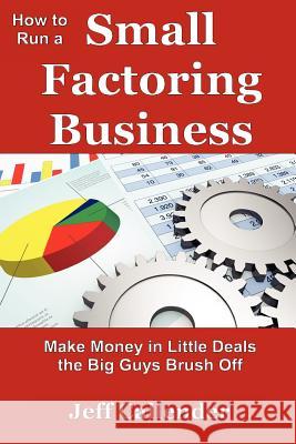 How to Run a Small Factoring Business: Make Money in Little Deals the Big Guys Brush Off Jeff Callender 9781938837029 Dash Point Publishing, Incorporated - książka