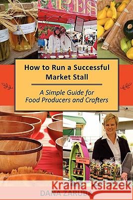 How to Run a Successful Market Stall: A Simple Guide for Food Producers and Crafters Dana Zaruba 9780986782404 Hot Chick Spice Company - książka