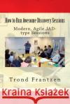 How to Run Awesome Discovery Sessions: Modern, Agile JAD-type Sessions Frantzen, Trond 9781511720946 Createspace