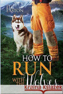 How To Run With The Wolves Eli Easton 9781080787319 Independently Published - książka