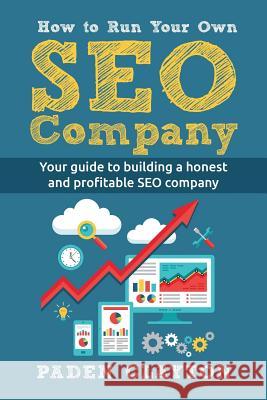 How to Run Your Own SEO Company: Your guide to building a honest and profitable SEO company Paden Clayton 9781532762529 Createspace Independent Publishing Platform - książka