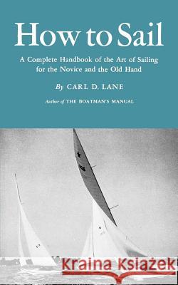 How to Sail: A Complete Handbook of the Art of Sailing for the Novice and the Old Hand Carl D. Lane 9780393336894 W. W. Norton & Company - książka