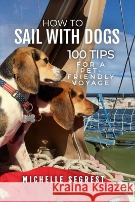 How to Sail with Dogs: 100 Tips for a Pet-Friendly Voyage Michelle Segrest 9781088219331 Navigate Content, Inc. - książka