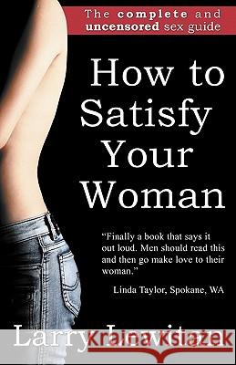 How to Satisfy Your Woman: The complete and uncensored sex guide Lewitan, Larry 9789659161218 Larry Alon Lewitan - książka