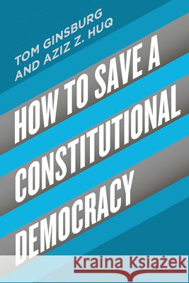 How to Save a Constitutional Democracy Tom Ginsburg Aziz Z. Huq 9780226755076 University of Chicago Press - książka