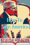 How To Save America: Protect, Preserve Your Assets and Your Freedom Mathiesen, Michael 9781500944438 Createspace