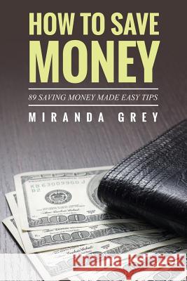 How to Save Money 89 Saving Money Made Easy Tips Miranda Grey 9781631870705 Speedy Publishing LLC - książka