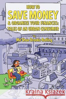 How To Save Money & Organize Your Finances: Tales of an Urban Consumer Brooks-Rolling, Me'shae 9781425916183 Authorhouse - książka