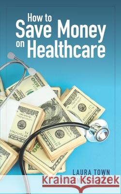 How to Save Money on Healthcare Karen Hoffman Laura Town 9781943414086 Williamstown Communications - książka