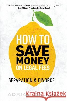 How to Save Money on Legal Fees: Separation and Divorce Adrian Callum 9781925669008 Law & Life Pty Ltd - książka