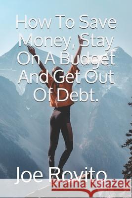 How To Save Money, Stay On A Budget And Get Out Of Debt. Rovito, Joe 9781729271940 Independently Published - książka