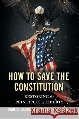 How to Save the Constitution: Restoring the Principles of Liberty Paul B. Skousen W. Cleon Skousen 9781642280517 Izzard Ink - książka