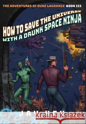 How to Save the Universe with a Drunk Space Ninja: The Adventures of Duke LaGrange, Book Three Key, Jay 9781732659087 Star Wheel Books - książka
