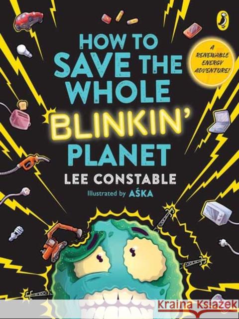 How to Save the Whole Blinkin' Planet: A Renewable Energy Adventure Lee Constable 9781761340826 Puffin (Au Yr) - książka