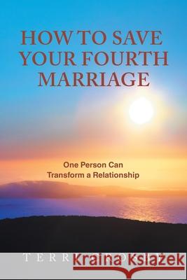How to Save Your Fourth Marriage: One Person Can Transform a Relationship Terri Crosby 9781982278359 Balboa Press - książka