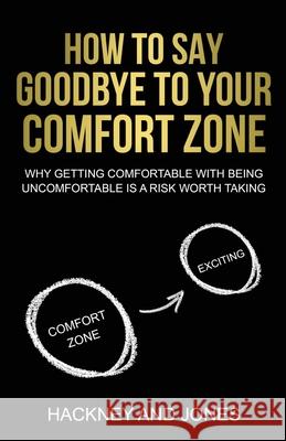 How To Say Goodbye To Your Comfort Zone: Why Getting Comfortable With Being Uncomfortable Is A Risk Worth Taking Hackney And Jones 9781915216267 Hackney and Jones - książka