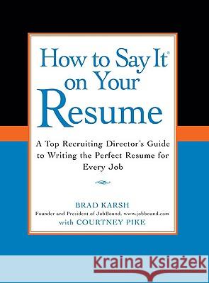 How to Say It on Your Resume: A Top Recruiting Director's Guide to Writing the Perfect Resume for Every Job Courtney Pike Brad Karsh 9780735204348 Prentice Hall Press - książka