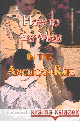 How to Say Mass in the Anglican Rite Rutherford Cardinal Johnson 9780615523866 Saint George Seminary Press - książka