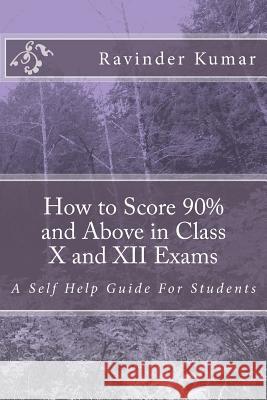 How to Score 90% and Above in Class X and XII Exams: A Self Help Guide For Students Kumar, Ravinder 9781500728724 Createspace - książka