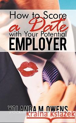 How to Score a Date with Your Potential Employer Yolanda M. Owens 9781450271189 iUniverse.com - książka