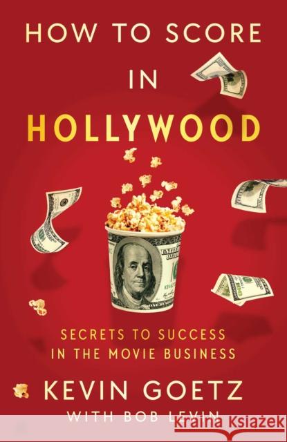 How to Score in Hollywood: Secrets to Success in the Movie Business Kevin Goetz 9781982189860 S&s/Simon Element - książka