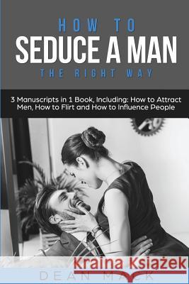 How to Seduce a Man: The Right Way - Bundle - The Only 3 Books You Need to Master How to Seduce Men, Make Him Want You and the Art of Seduc Dean Mack 9781719132657 Createspace Independent Publishing Platform - książka