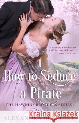 How To Seduce A Pirate (The Hawkins Brothers Series) Benedict, Alexandra 9781499162806 Createspace Independent Publishing Platform - książka