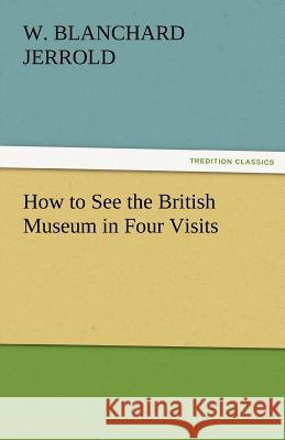 How to See the British Museum in Four Visits W. Blanchard Jerrold   9783842474109 tredition GmbH - książka