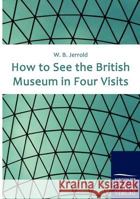 How to See the British Museum in Four Visits Blanchard, Jerrold W.   9783867413855 Europäischer Hochschulverlag - książka