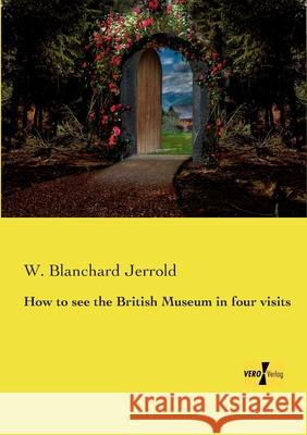 How to see the British Museum in four visits W Blanchard Jerrold 9783957388568 Vero Verlag - książka