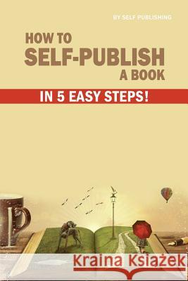 How to Self-Publish a Book in 5 Easy Steps Self Publishing 9781541024717 Createspace Independent Publishing Platform - książka