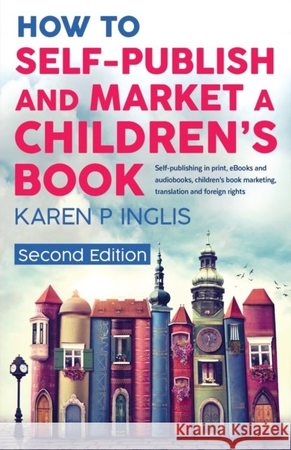 How to Self-publish and Market a Children's Book (Second Edition): Self-publishing in print, eBooks and audiobooks, children's book marketing, transla Karen P. Inglis 9781913846015 Well Said Press - książka
