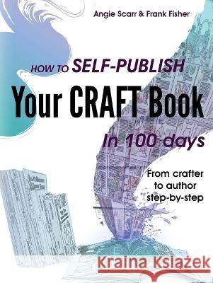 How to self-publish your craft book in 100 days: From crafter to author step-by-step Angie Scarr Frank Fisher  9788412602326 Frank Fisher - książka