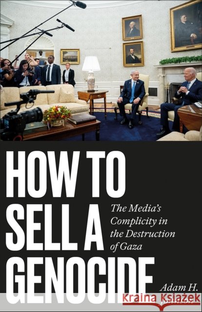 How to Sell a Genocide: The Media's Complicity in the Destruction of Gaza Adam H. Johnson 9780745351650 Pluto Press (UK) - książka