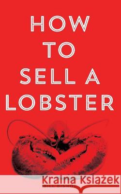 How To Sell A Lobster 2nd Edition Bishop, Bill 9781511484701 Createspace - książka