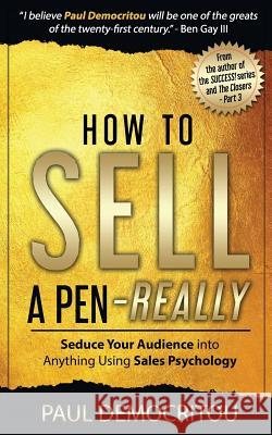 How to Sell a Pen - Really: Seduce Your Audience Into Anything Using Sales Psychology Paul Democritou 9781728685182 Independently Published - książka