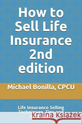 How to Sell Life Insurance 2nd edition: Life Insurance Selling Techniques, Tips and Strategies Bonilla, Michael 9781798424674 Independently Published - książka