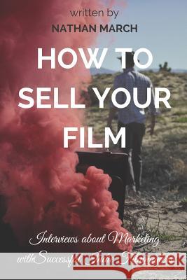 How to Sell Your Film: Interviews about Marketing with Successful Indie Filmmakers Nathan March 9781521486344 Independently Published - książka