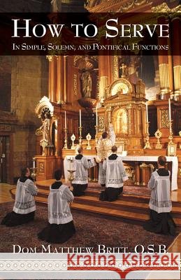 How to Serve: In Simple, Solemn and Pontifical Functions Dom Matthew Britt O. S. B. Britt 9780895558886 Tan Books - książka