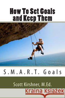 How To Set Goals and Keep Them Kirshner M. Ed, Scott 9781495227400 Createspace - książka