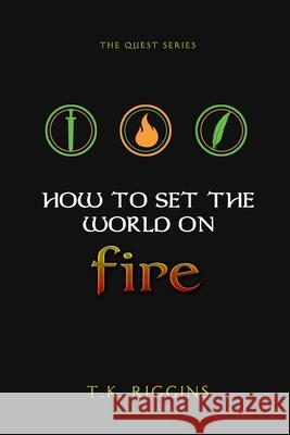 How To Set The World On Fire Riggins, T. K. 9780995900202 Franchise Publishing - książka