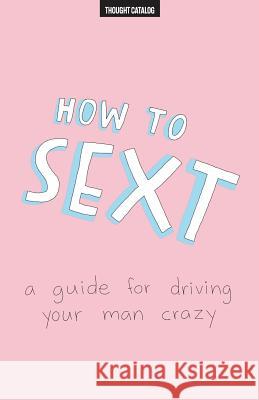 How To Sext: A Guide For Driving Your Man Crazy Catalog, Thought 9781530955770 Createspace Independent Publishing Platform - książka