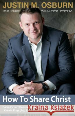 How To Share Christ: Sales Expert Delivers 3 Simple Steps for Christians to Create Engaging Conversations with NonBelievers Osburn, Justin M. 9781540608888 Createspace Independent Publishing Platform - książka