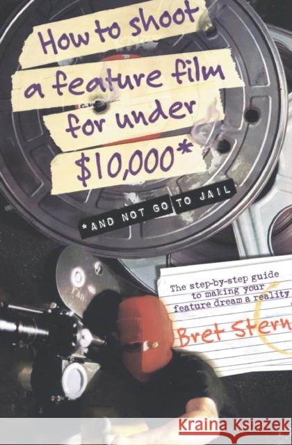 How to Shoot a Feature Film for Under $10,000: And Not Go to Jail Bret Stern 9780060084677 HarperCollins Publishers - książka