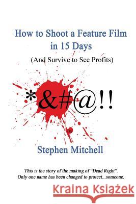 How to Shoot a Feature Film in 15 Days (And Survive to See Profits) Mitchell, Stephen 9781505402377 Createspace - książka