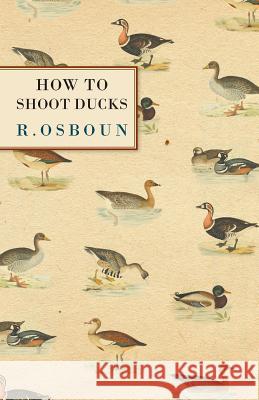 How to Shoot Ducks R. Osboun 9781447427285 Adler Press - książka